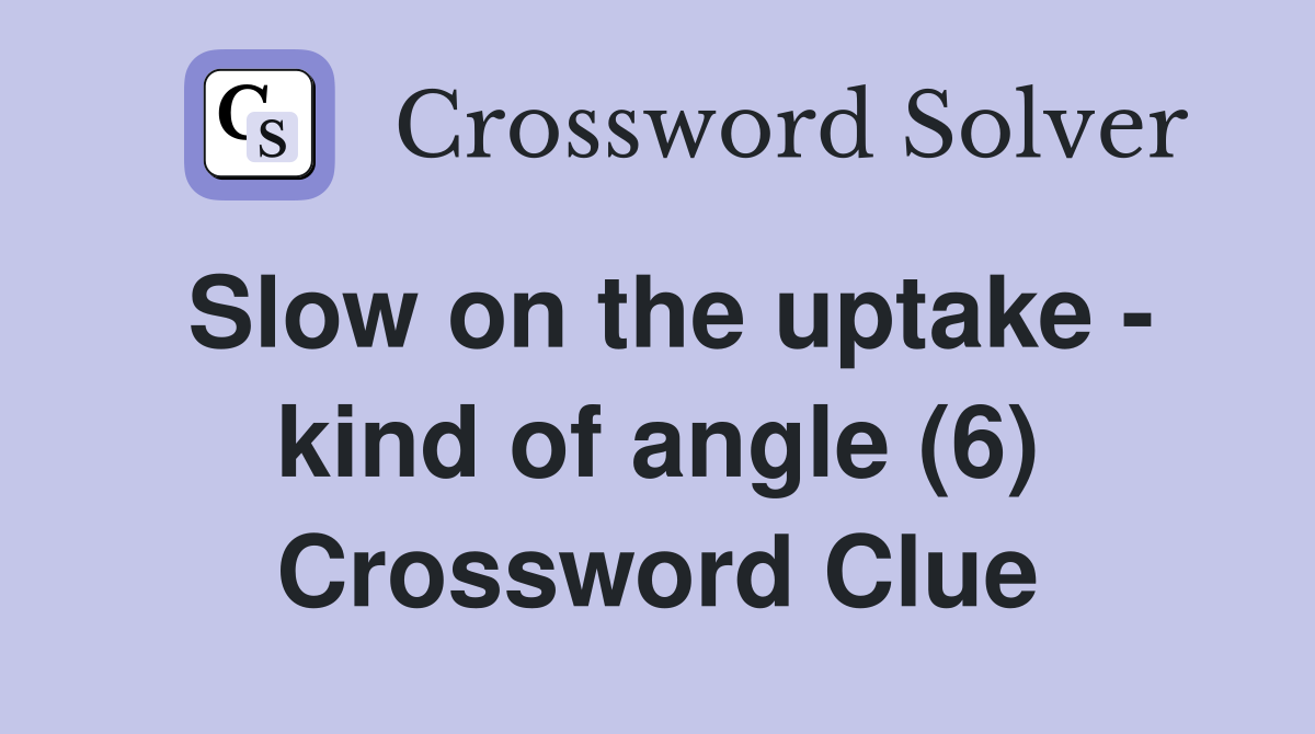 Slow on the uptake - kind of angle (6) - Crossword Clue Answers